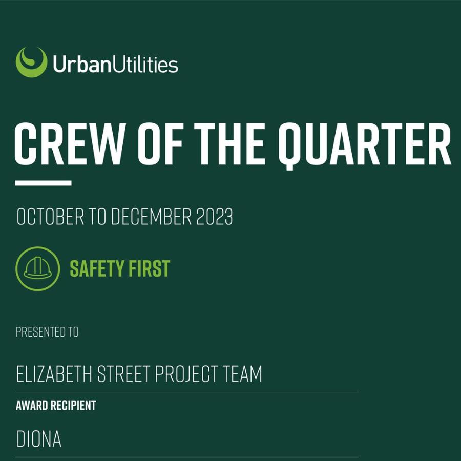 Diona's Elizabeth Street Water Main Replacement Project honoured with the 'Safety First' Urban Utilities' Crew of the Quarter Awards.
